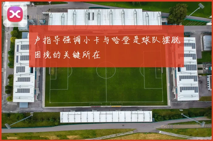 卢指导强调小卡与哈登是球队摆脱困境的关键所在