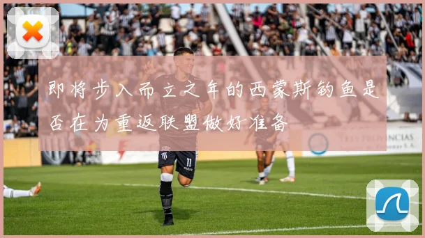 即将步入而立之年的西蒙斯钓鱼是否在为重返联盟做好准备