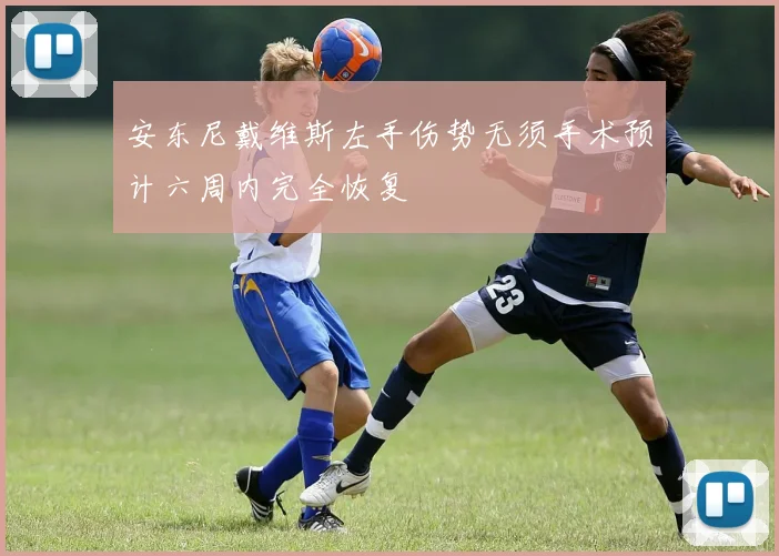 安东尼戴维斯左手伤势无须手术预计六周内完全恢复