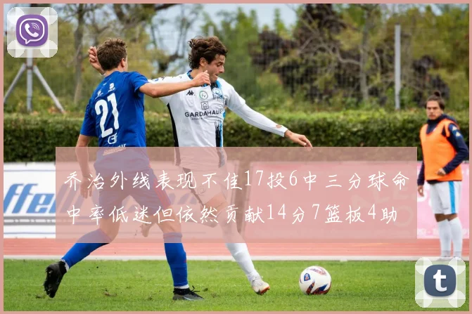 乔治外线表现不佳17投6中三分球命中率低迷但依然贡献14分7篮板4助攻4抢断